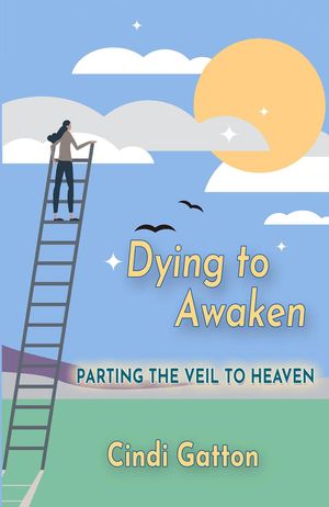 Dying to Awaken: Parting the Veil to Heaven【電子書籍】[ Cynthia Gatton ](3)