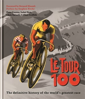 Le Tour 100 The definitive history of the world's greatest raceŻҽҡ[ Peter Cossins ]