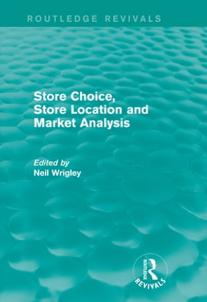 Store Choice, Store Location and Market Analysis (Routledge Revivals)