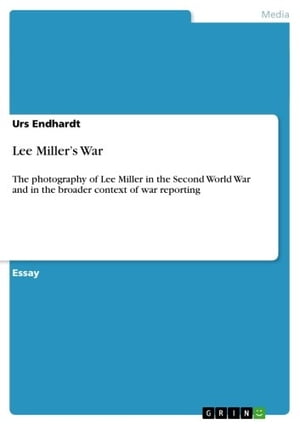 Lee Miller 039 s War The photography of Lee Miller in the Second World War and in the broader context of war reporting【電子書籍】 Urs Endhardt