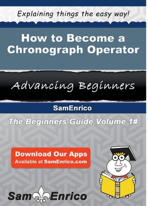 How to Become a Chronograph Operator How to Become a Chronograph Operator【電子書籍】[ Kasie Dick ]