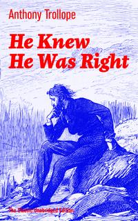 He Knew He Was Right (The Classic Unabridged Edition): A Psychological Novel from the prolific English novelist, known for Chronicles of Barsetshire, The Palliser Novels, The Warden, The Small House at Allington, Doctor Thorne and Can Yo【電子書籍】