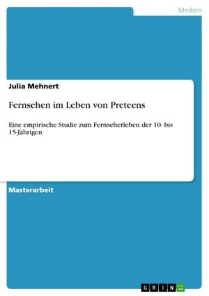 Fernsehen im Leben von Preteens Eine empirische Studie zum Fernseherleben der 10- bis 15-J?hrigen【電子書籍】[ Julia Mehnert ]