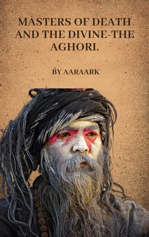 Masters of Death and the Divine-The Aghori.
