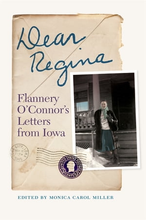 Dear Regina Flannery O'Connor's Letters from Iowa