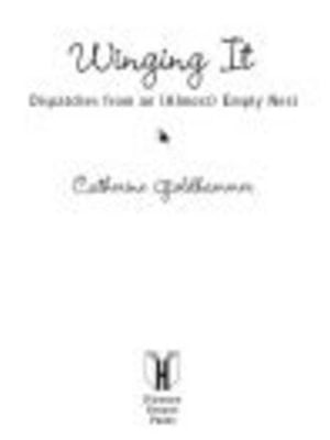 Winging It Dispatches from an (Almost) Empty Nest【電子書籍】[ Catherine Goldhammer ]