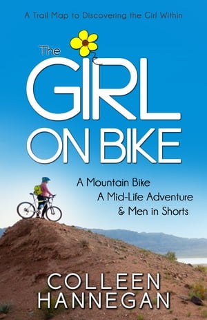 The Girl On Bike A Mountain Bike, A Mid-Life Adventure and Men in Shorts【電子書籍】[ Colleen Ha..