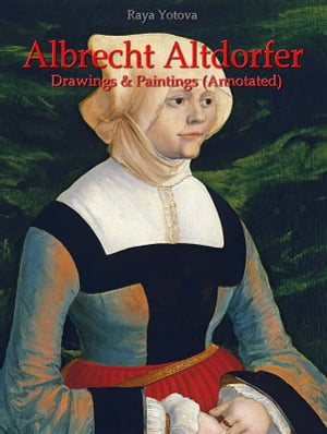 Albrecht Altdorfer: Drawings & Paintings (Annotated)