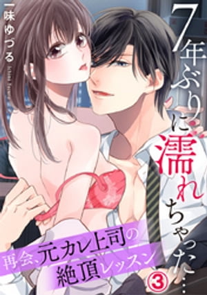 7年ぶりに濡れちゃった…再会、元カレ上司の絶頂レッスン 3巻