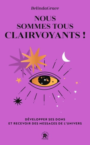 Nous sommes tous clairvoyants D?velopper ses dons et recevoir des messages de l'Univers