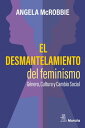 El desmantelamiento del feminismo. G?nero, Cultura y Cambio Social