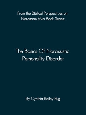 From the Biblical Perspectives on Narcissism Mini Book Series: The Basics of Narcissistic Personality Disorder