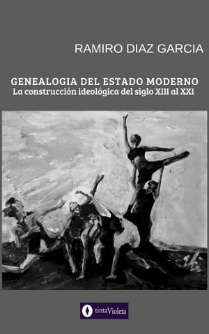 Genealog?a del Estado Moderno La Construcci?n Ideol?gica del siglo XIII al XXIŻҽҡ[ Ramiro D?az Garc?a ]