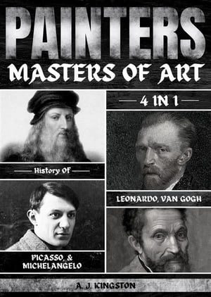 Painters: Masters Of Art 4-In-1 History Of Leonardo, Van Gogh, Picasso, & Michelangelo