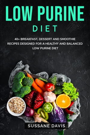 Low Purine Diet 40+ Breakfast, Dessert and Smoothie Recipes designed for a healthy and balanced ..