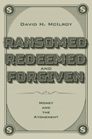 Ransomed, Redeemed, and Forgiven Money and the Atonement