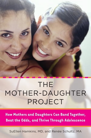 The Mother-Daughter Project How Mothers and Daughters Can Band Together, Beat the Odds,and Thrive Through Ad olescence【電子書籍】 SuEllen Hamkins