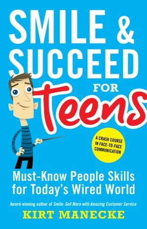 Smile & Succeed for Teens Must-Know People Skills for Today's Wired World【電子書籍】[ Kirt Manecke ]
