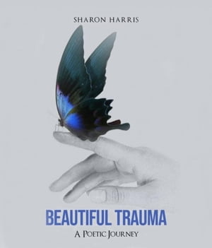 Beautiful Trauma A Poetic Journey【電子書籍】 Sharon Harris