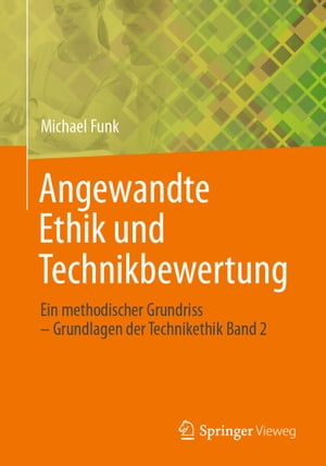 Angewandte Ethik und Technikbewertung Ein methodischer Grundriss ? Grundlagen der Technikethik Band 2