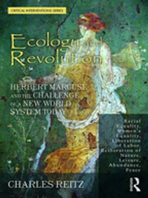 Ecology and Revolution Herbert Marcuse and the Challenge of a New World System Today【電子書籍】 Charles Reitz