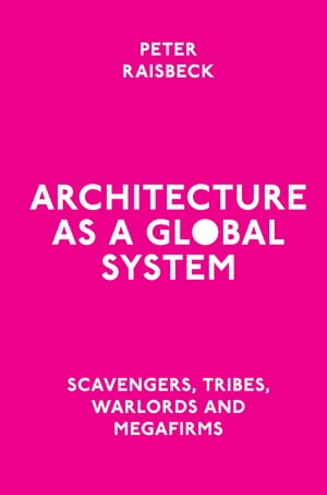 Architecture as a Global System Scavengers, Tribes, Warlords and Megafirms