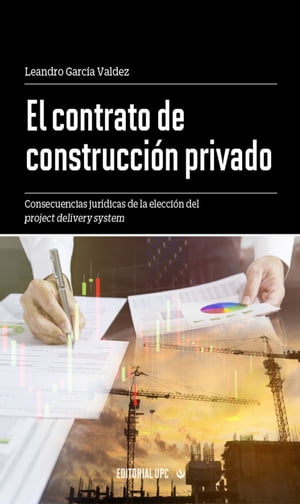 El contrato de construcci?n privado Consecuencias jur?dicas de la elecci?n del project delivery system