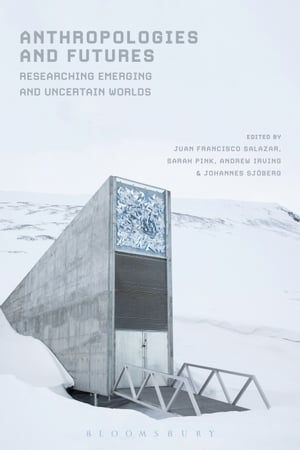 Anthropologies and Futures Researching Emerging and Uncertain Worlds