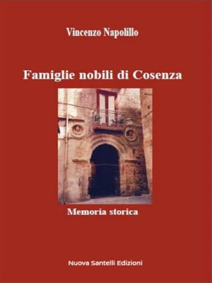 Famiglie nobili di Cosenza Memoria storica【電子書籍】[ Vincenzo Napolillo ]