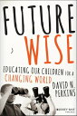 Future Wise Educating Our Children for a Changing World【電子書籍】 David Perkins