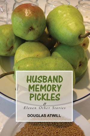 Husband Memory Pickles and Eleven Other StoriesŻҽҡ[ Douglas Atwill ...