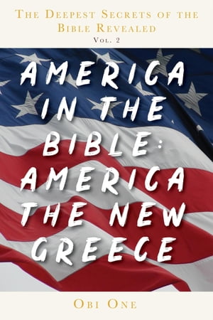 The Deepest Secrets of the Bible Revealed Volume 2: America in the Bible