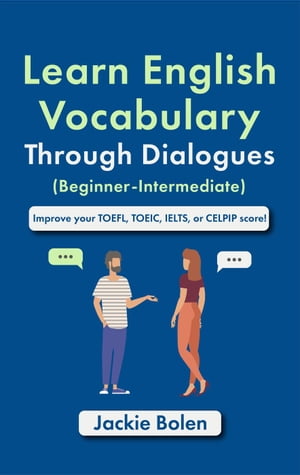 Learn English Vocabulary Through Dialogues (Beginner-Intermediate): Improve your TOEFL, TOEIC, IELTS, or CELPIP Score【電子書籍】 Jackie Bolen