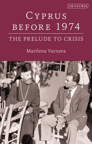 Cyprus Before 1974 The Prelude to CrisisŻҽҡ[ Dr Marilena Varnava ]