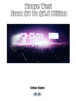 Kanye West From $0 To $6.6 Billion【電子書