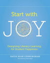 Start with Joy Designing Literacy Learning for Student Happiness【電子書籍】 Katie Cunningham