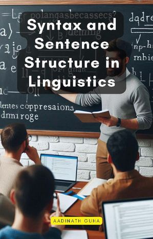 Syntax and Sentence Structure in Linguistics【電子書籍】[ Aadinath Guha ]
