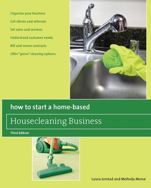 How to Start a Home-Based Housecleaning Business * Organize Your Business * Get Clients and Referrals * Set Rates and Services * Understand Customer Needs * Bill and Renew Contracts * Offer "Green" Cleaning Options【電子書籍】[ Laura Jorstad ]