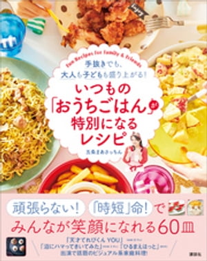 いつもの「おうちごはん」が特別になるレシピ　手抜きでも、大人も子どもも盛り上がる！