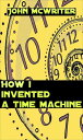 How I Invented A Time Machine【電子書籍】[