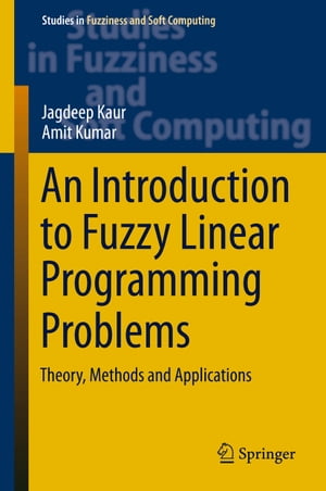 An Introduction to Fuzzy Linear Programming Problems Theory, Methods and Applications【電子書籍】 Jagdeep Kaur