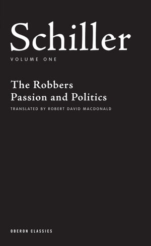 Schiller: Volume One The Robbers; Passion and Politics【電子書籍】[ Friedrich Schiller ]