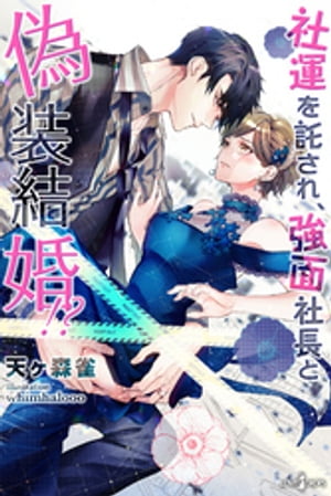 社運を託され、強面社長と偽装結婚!?