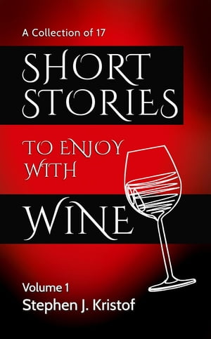 Short Stories to Enjoy with Wine Vol. 1【電子書籍】[ Stephen J. Kristof ]