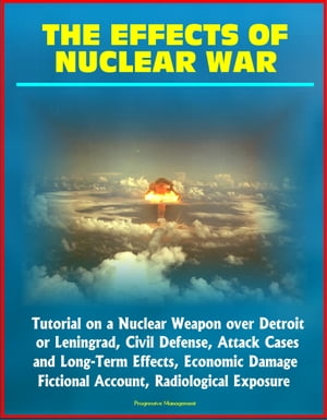 ŷKoboŻҽҥȥ㤨The Effects of Nuclear War: Tutorial on a Nuclear Weapon over Detroit or Leningrad, Civil Defense, Attack Cases and Long-Term Effects, Economic Damage, Fictional Account, Radiological ExposureŻҽҡ[ Progressive Management ]פβǤʤ1,057ߤˤʤޤ