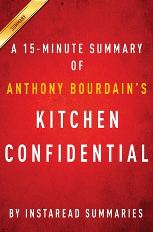 Summary of Kitchen Confidential by Anthony Bourdain Includes Analysis【電子書籍】 Instaread Summaries