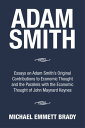 Adam Smith Essays on Adam Smith’S Original Contributions to Economic Thought and the Parallels with the Economic Thought of John Maynard Keynes【電子書籍】 MICHAEL EMMETT BRADY