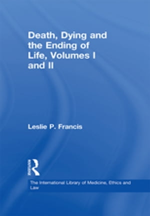 Death, Dying and the Ending of Life, Volumes I and II【電子書籍】[ Leslie P. Francis ]