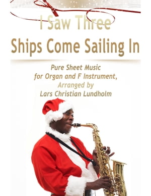 I Saw Three Ships Come Sailing In Pure Sheet Music for Organ and F Instrument, Arranged by Lars Christian LundholmŻҽҡ[ Lars Christian Lundholm ]