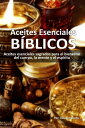 Aceites Esenciales B?blicos: Aceites esenciales sagrados para el bienestar del cuerpo, la mente y el esp?ritu